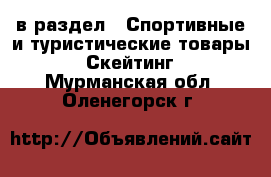  в раздел : Спортивные и туристические товары » Скейтинг . Мурманская обл.,Оленегорск г.